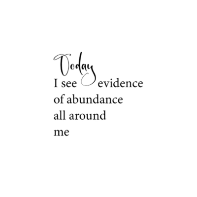 Today I see evidence of abundance all around me affirmation quote