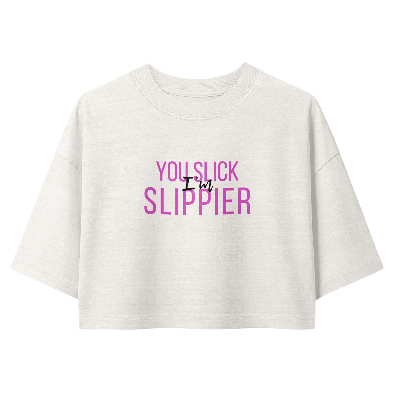 You Slick I'm Slippier Women’s garment dye cropped tee